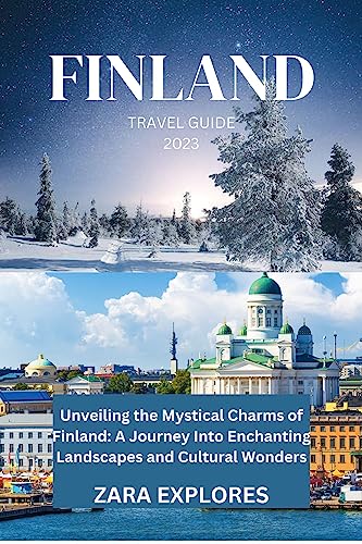 FINLAND TRAVEL GUIDE 2023: Unveiling the Mystical Charms of Finland: A Journey into Enchanting Landscapes and Cultural Wonders