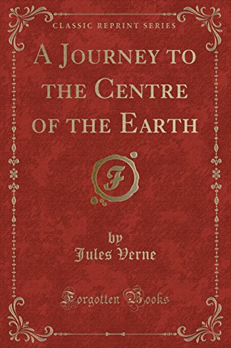 A Journey to the Centre of the Earth (Classic Reprint)