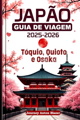 JAPÃO GUIA DE VIAGEM 2025-2026: Tóquio, Quioto e Osaka (Portugues...