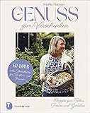 Genuss zum Verschenken – Ein Korb voller Köstlichkeiten für Nachbarn und Freunde: Rezepte zum Teilen, Trösten und Genießen