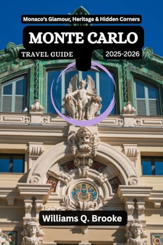 Monte Carlo Travel Guide 2025-2026: Monaco’s Glamour, Heritage & Hidden Corners (Immersive Explorer Hidden Gems: Authentic Travel Guides for Local Secrets & Real Adventures Book 4)