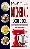 THE COMPLETE KITCHEN AID COOKBOOK: The Stand Mixer Cookbook with 100 Deliciously Simple Homemade...