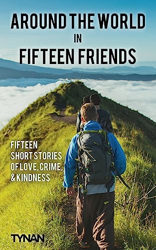 Around the World in Fifteen Friends: Fifteen Short Stories of Love, Crime, and Kindness