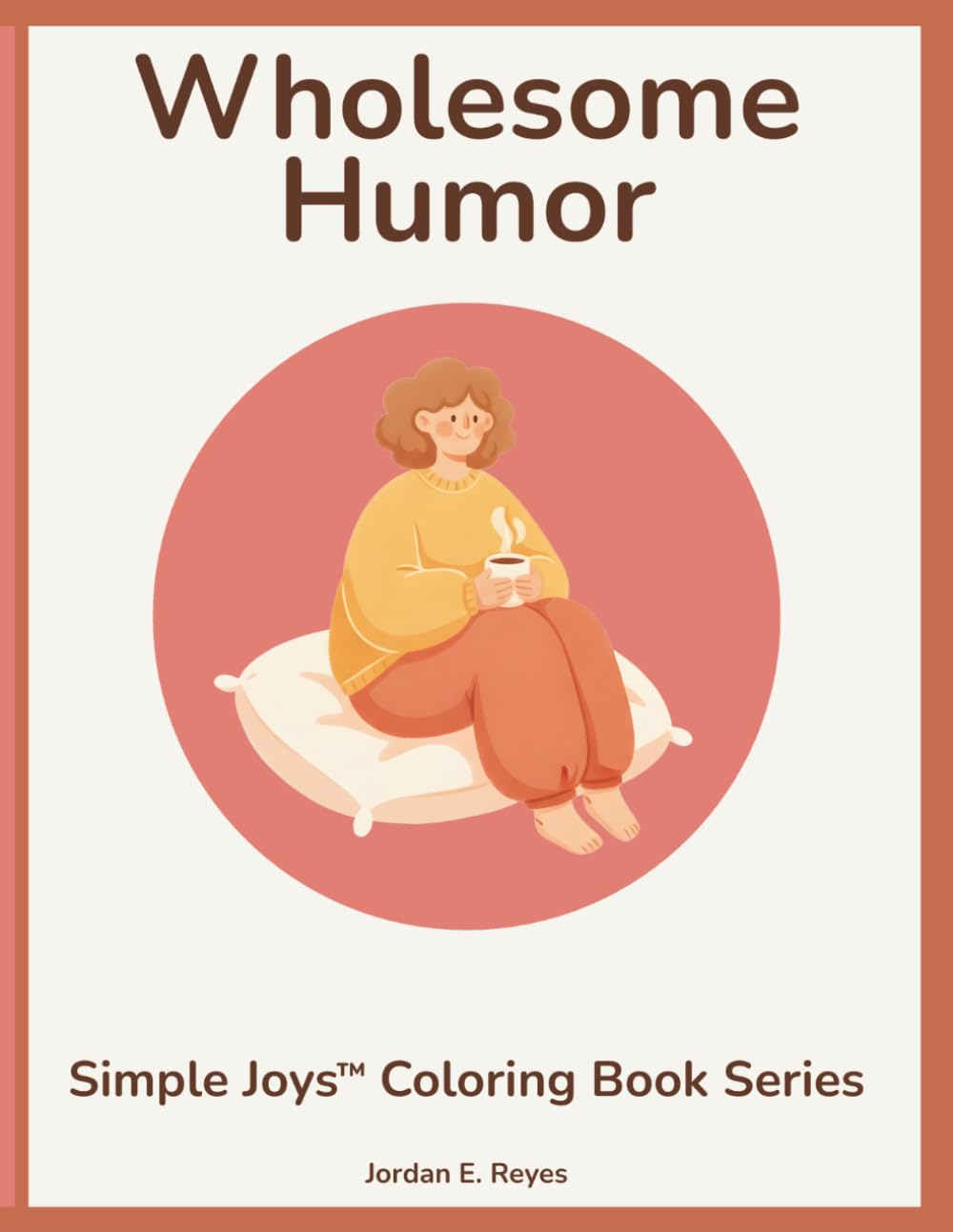 Simple Joys™: Wholesome Humor — A Senior‑Friendly Coloring Book of Gentle Laughs and Lighthearted Moments: Easy, Bold‑Outline Coloring Pages Designed to Bring Smiles, Warmth, and Stress‑Free Fun