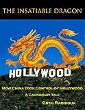 The Insatiable Dragon: How China Took Control of Hollywood - A Cautionary Tale (English Edition)