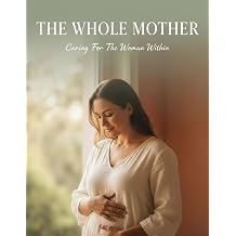 The Whole Mother Caring For The Woman Within