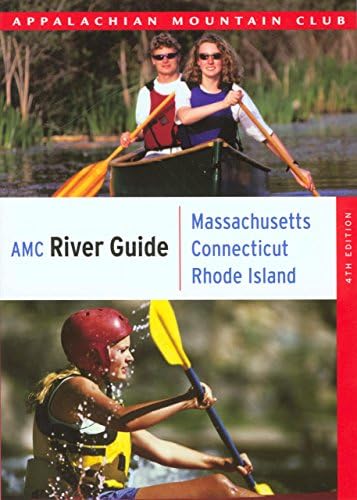 AMC River Guide Massachusetts/Connecticut/Rhode Island, 4th: A Comprehensive Guide to Flatwater, Quickwater and Whitewater (AMC River Guide Series)