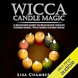 Wicca Candle Magic: A Beginner's Guide to Practicing Wiccan Candle Magic, with Simple Candle Spells