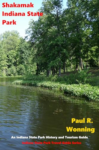 Shakamak Indiana State Park: An Indiana State Park History and Tourism Guide (Indiana State Park Travel Guide Series Book 21)