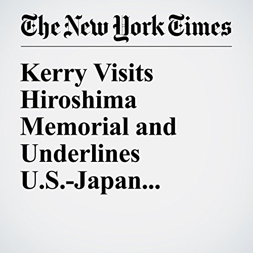 Kerry Visits Hiroshima Memorial and Underlines U.S.-Japan Alliance cover art
