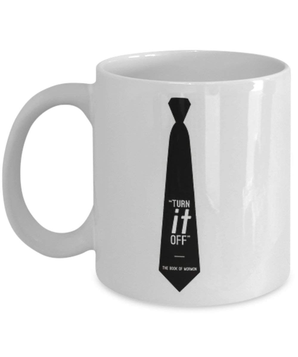 Turn It Off Tie - The Book of Mormon - Coffee Mug, Tea Cup, Funny, Quote, Gift Idea for Him or Her, Women and Mother, Father's Day, Sister, Brother, P