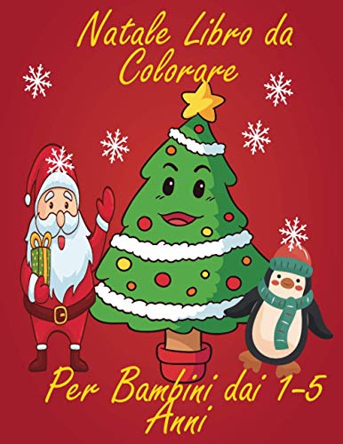 Natale Libro da Colorare Per Bambini dai 1-5 Anni: divertente e creativo, ma semplice e facile da colorare con pastelli, pennarelli e penne gel immagini che i tuoi bambini adoreranno (Italian Edition)