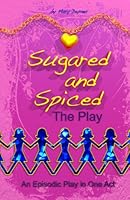 Sugared and Spiced the Play: An Episodic Play in One Act 160702148X Book Cover