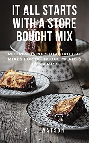 It All Starts With A Store Bought Mix: Recipes Using Store Bought Mixes For Delicious Meals & Desserts! (Southern Cooking Recipes)