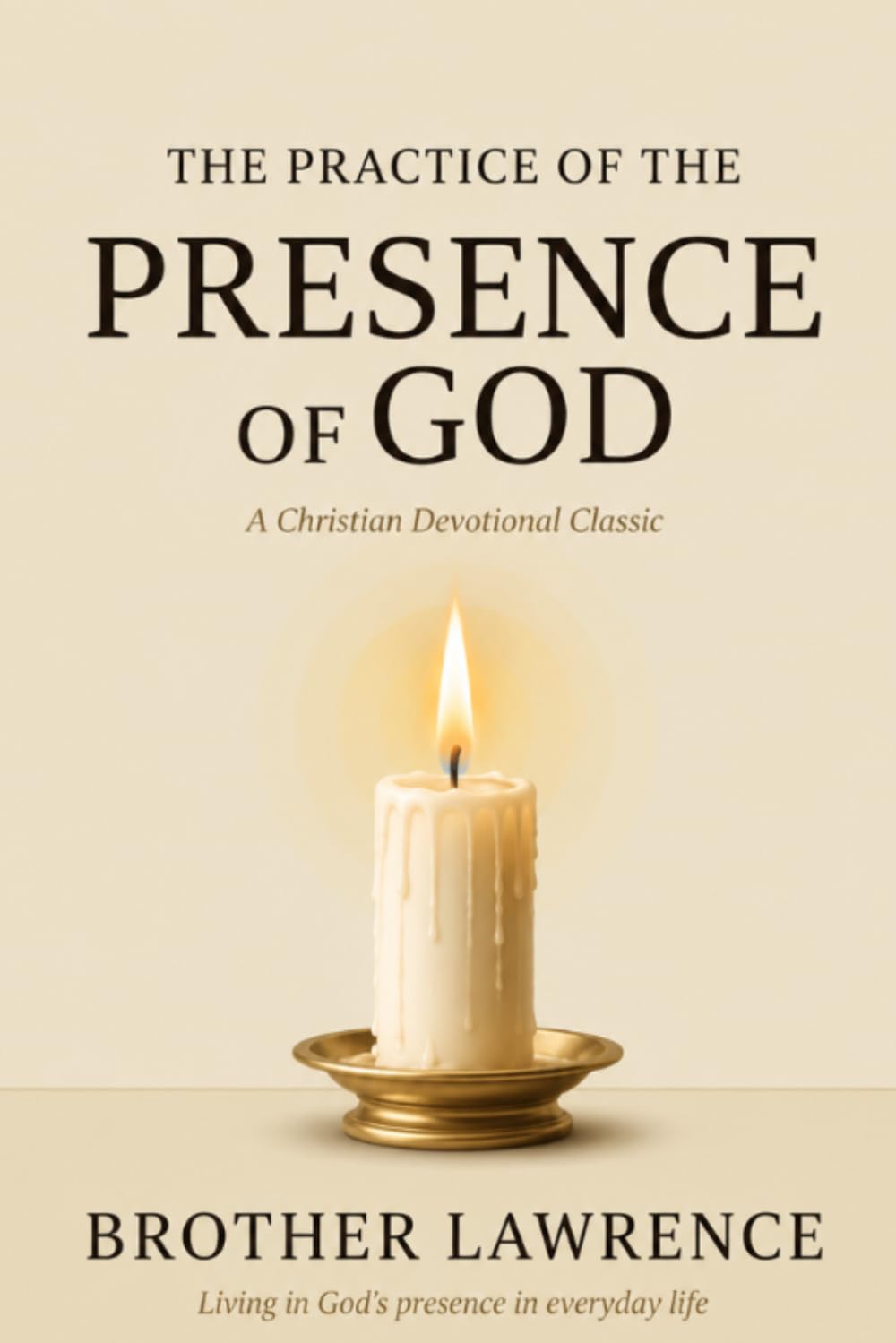 Brother Lawrence Practicing The Presence of God: Finding Him in the Ordinary Moments of Everyday Life.The Christian Classic in Modern English