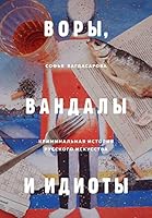 Воры, вандалы и идиоты. Криминальная история русского искусства 5041014205 Book Cover