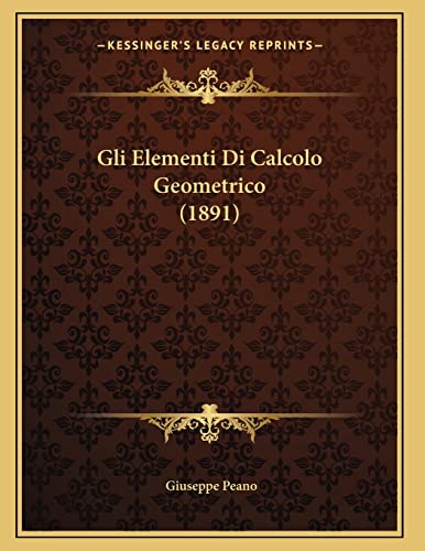Gli Elementi Di Calcolo Geometrico (1891) (Italian Edition)