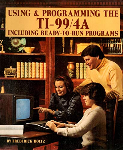  Using and Programming the TI-99/4A: Including Ready to Run Programs