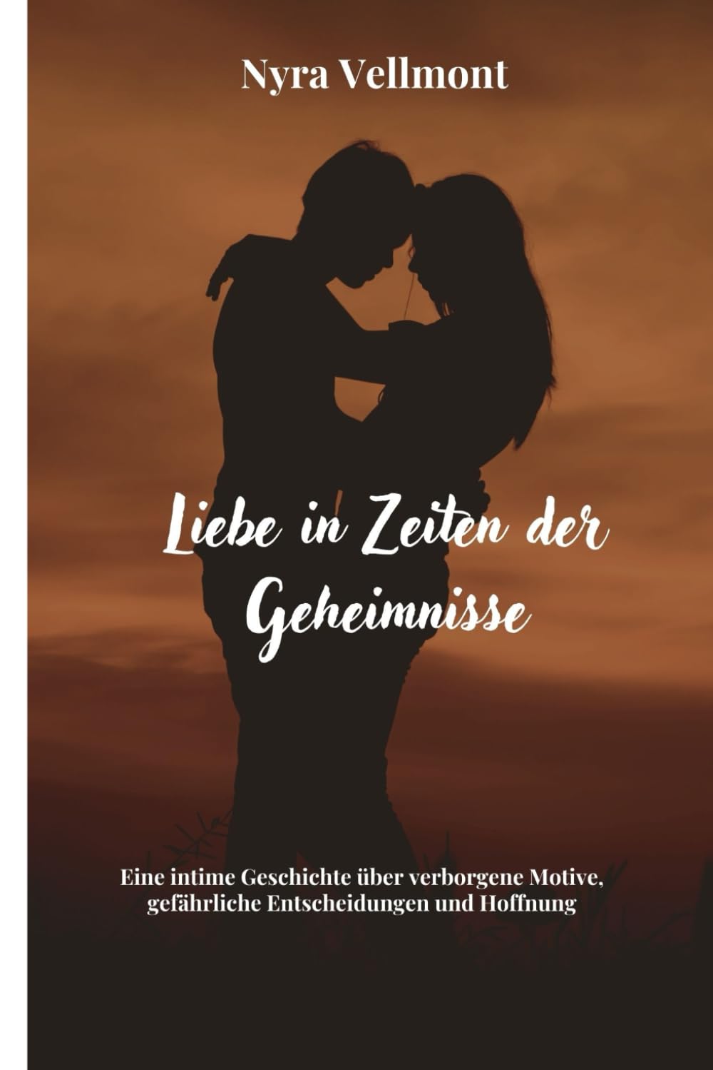 Liebe in Zeiten der Geheimnisse: Eine intime Geschichte über verborgene Motive, gefährliche Entscheidungen und Hoffnung