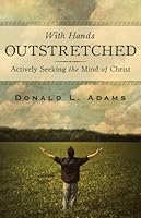 With Hands Outstretched: Actively Seeking the Mind of Christ 1885224605 Book Cover