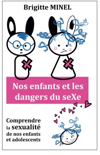 Nos enfants et les dangers du seXe: Comprendre la sexualité de nos enfants et de nos adolescents