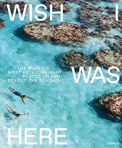 Wish I Was Here: The World’s Most Extraordinary Places on and Beyond the Seashore