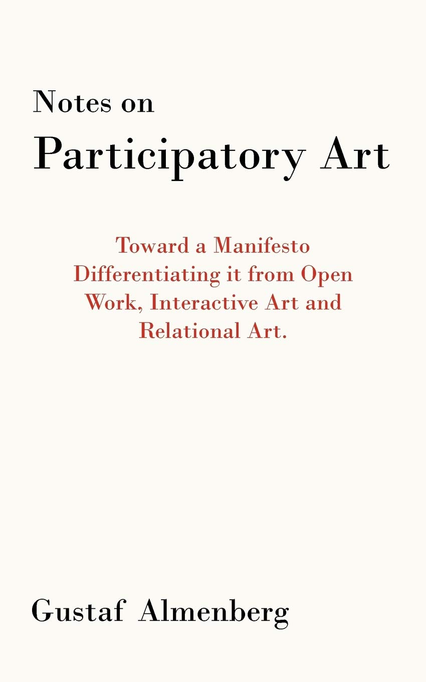 Notes On Participatory Art: Toward A Manifesto Differentiating It From Open Work, Interactive Art And Relational Art.