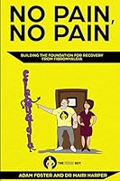 No Pain, No Pain: Building the Foundation for Recovery from Fibromyalgia 1999604423 Book Cover