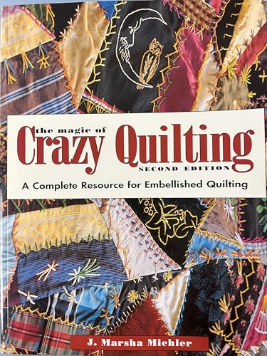 The Magic of Crazy Quilting: A Complete Resource for Embellished Quilting