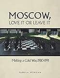  Moscow, Love It or Leave It: Melting a Cold War, 1980–1991 (English Edition)