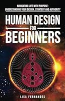 Human Design For Beginners: Navigating Life With Purpose: Understanding Your Design, Strategy and Authority B0CQ7BMGSW Book Cover
