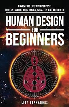 Paperback Human Design For Beginners: Navigating Life With Purpose: Understanding Your Design, Strategy and Authority Book