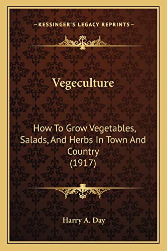 Vegeculture: How To Grow Vegetables, Salads, And Herbs In Town And Country (1917)