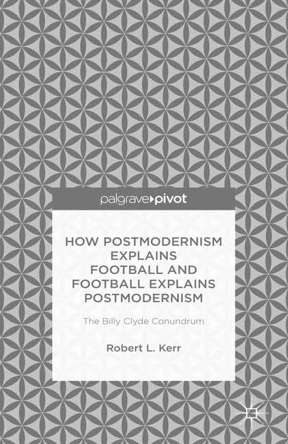 Buy How Postmodernism Explains Football and Football Explains Postmodernism: The Billy Clyde Conundrum — BookShops.in