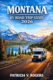 Montana RV Road Trip Guide 2026: Explore National Park Adventures, Scenic Byways, RV Campgrounds, Boondocking Sites & Off-Grid Camping Tips
