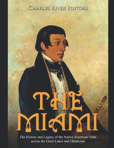 The Miami: The History and Legacy of the Native American Tribe across the Great Lakes and Oklahoma