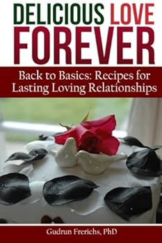 Delicious Love Forever: Back to Basics: Recipes for Lasting Loving Relationships - Book #1 of the Delicious Forver