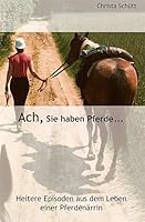 Ach, Sie haben Pferde ...: Heitere Episoden aus dem Leben einer Pferdenärrin 3932959507 Book Cover
