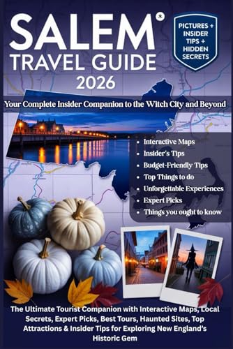 SALEM TRAVEL GUIDE 2026: The Ultimate Tourist Companion with Interactive Maps, Local Secrets, Expert Picks, Best Tours, Haunted Sites, Top Attractions & Insider Tips for Exploring New England’s Historic Gem