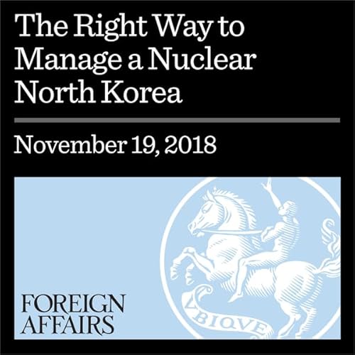 The Right Way to Manage a Nuclear North Korea cover art