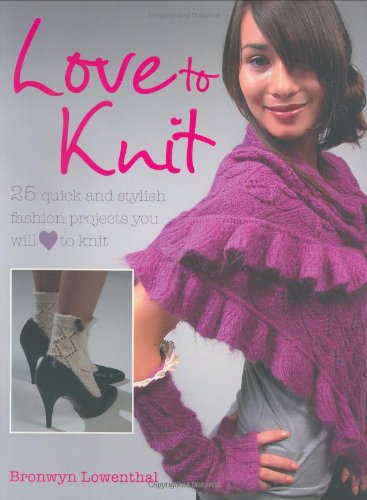 Bronwyn LowenthalCICO Books Love to Knit: 25 Quick and Stylish Fashion Projects You Will Love to Knit