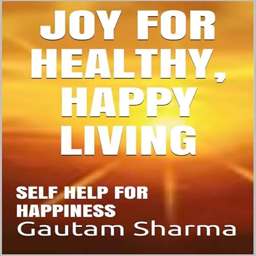 Couverture de Joy for Healthy, Happy Living: Self Help for Happiness