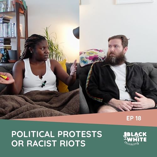 POLITICAL PROTESTS OR RACIST RIOTS | EP 18 | BLACK AND WHITE THINKING PODCAST