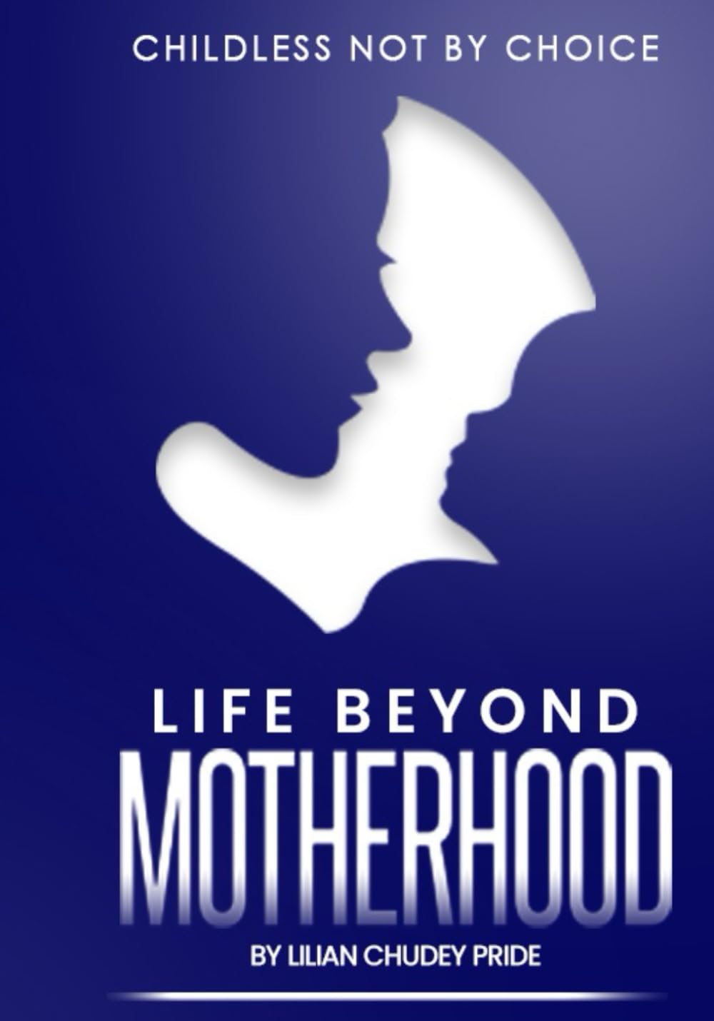 Life Beyond Motherhood: Childless by Circumstances Not by Choice: Empowering Childless Women to Live Their Best Lives: A Guide to Thriving Without Children