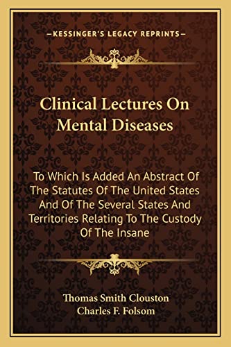 Clinical Lectures On Mental Diseases: To Which Is Added An Abstract Of The Statutes Of The United States And Of The Several States And Territories Relating To The Custody Of The Insane