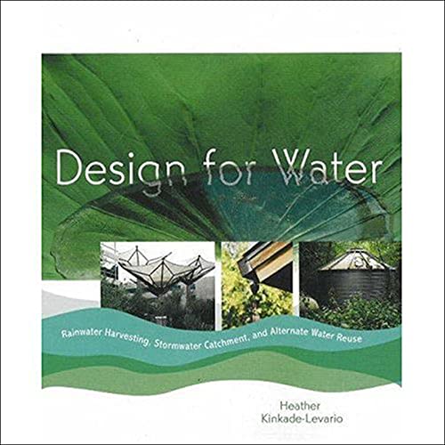 Design for Water: Rainwater Harvesting, Stormwater Catchment, and Alternate Water Reuse: Kinkade-Levario, Heather