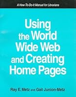Using the World Wide Web and Creating Home Pages: A How-To-Do-It Manual (How to Do It Manuals for Librarians) 1555702414 Book Cover