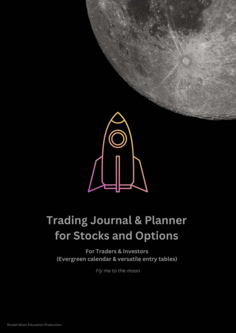 Trading Journal and Planner for Stocks and Options: For Traders and Investors {Evergreen calendar and versatile entry tables) (Rocket Moon Stationary)
