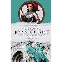 The Story of Joan of Arc, the Maid of Orleans