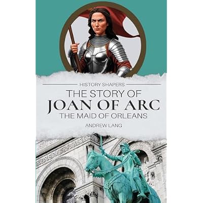 The Story of Joan of Arc, the Maid of Orleans